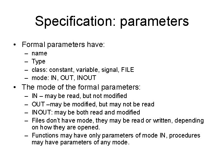 Specification: parameters • Formal parameters have: – – name Type class: constant, variable, signal,