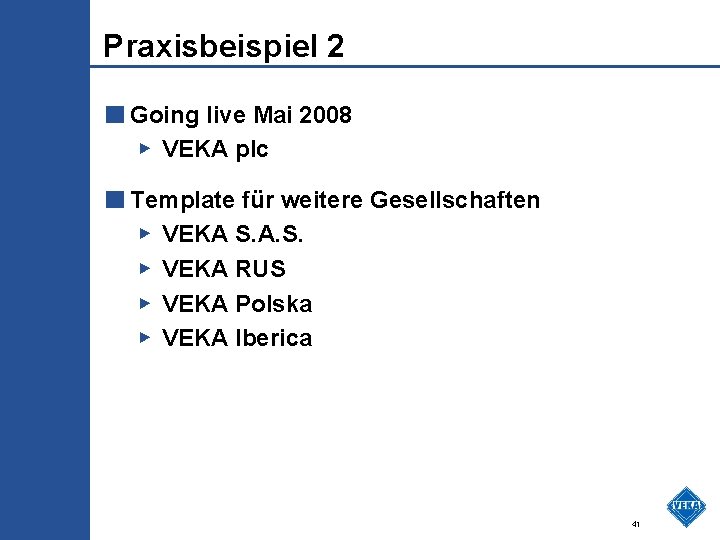 Praxisbeispiel 2 ■ Going live Mai 2008 ▶ VEKA plc ■ Template für weitere