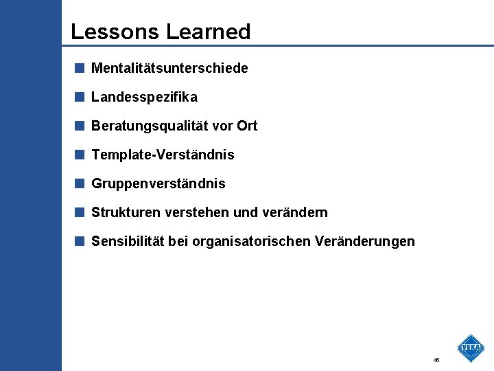 Lessons Learned ■ Mentalitätsunterschiede ■ Landesspezifika ■ Beratungsqualität vor Ort ■ Template-Verständnis ■ Gruppenverständnis