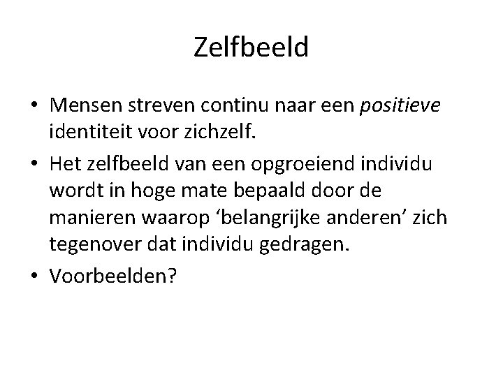 Zelfbeeld • Mensen streven continu naar een positieve identiteit voor zichzelf. • Het zelfbeeld