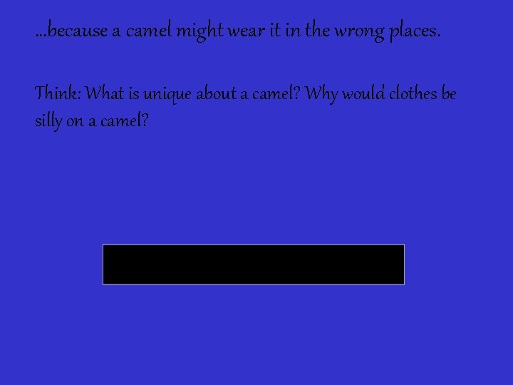 …because a camel might wear it in the wrong places. Think: What is unique