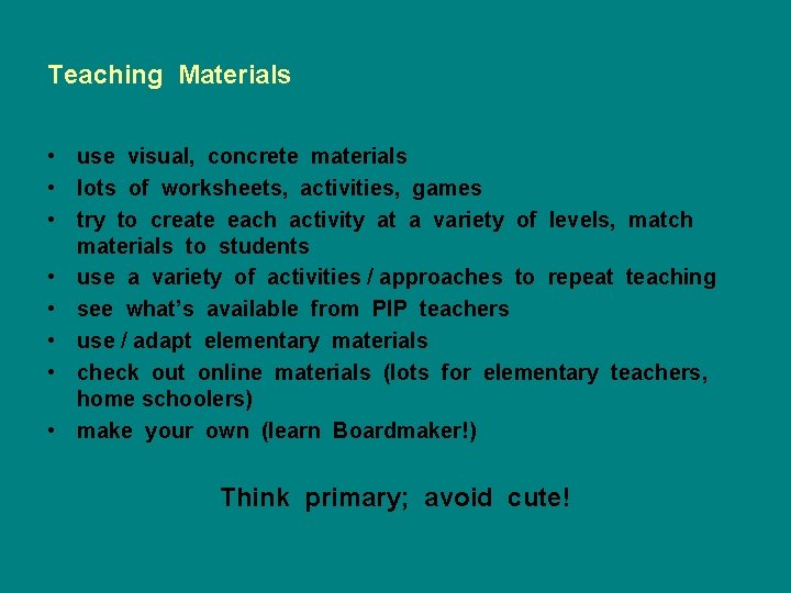 Teaching Materials • use visual, concrete materials • lots of worksheets, activities, games •