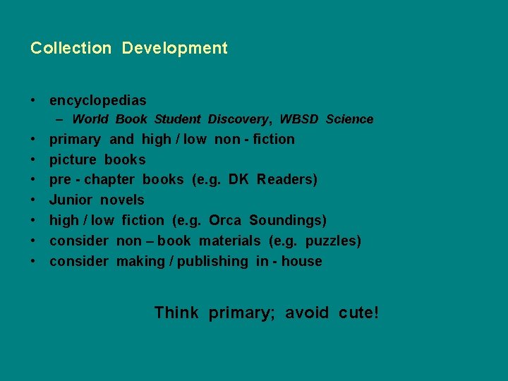 Collection Development • encyclopedias – World Book Student Discovery, WBSD Science • • primary
