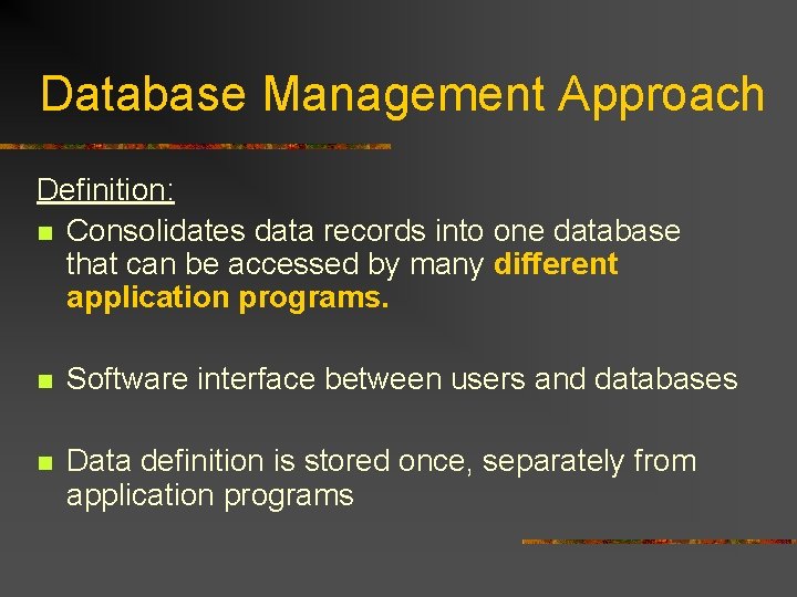 Database Management Approach Definition: n Consolidates data records into one database that can be Database Management Approach Definition: n Consolidates data records into one database that can be