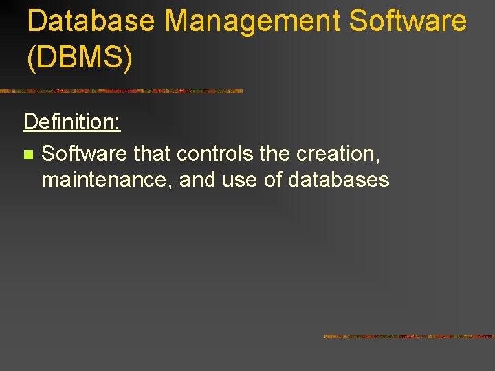Database Management Software (DBMS) Definition: n Software that controls the creation, maintenance, and use Database Management Software (DBMS) Definition: n Software that controls the creation, maintenance, and use