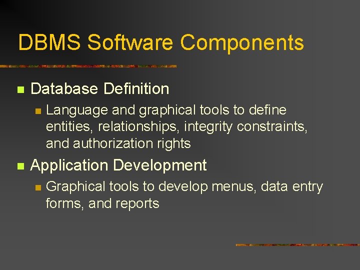 DBMS Software Components n Database Definition n n Language and graphical tools to define DBMS Software Components n Database Definition n n Language and graphical tools to define