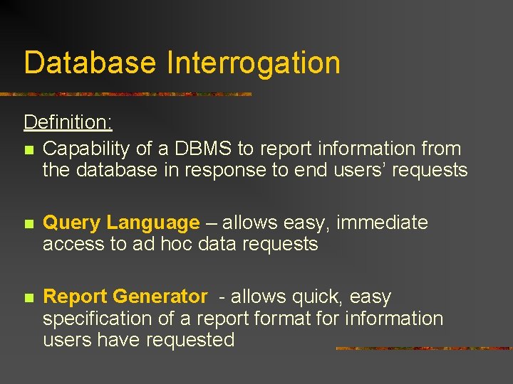 Database Interrogation Definition: n Capability of a DBMS to report information from the database Database Interrogation Definition: n Capability of a DBMS to report information from the database