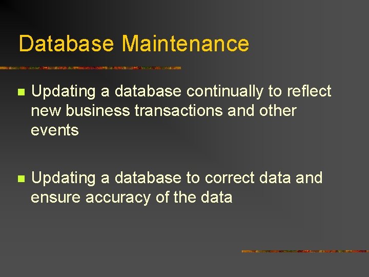 Database Maintenance n Updating a database continually to reflect new business transactions and other Database Maintenance n Updating a database continually to reflect new business transactions and other