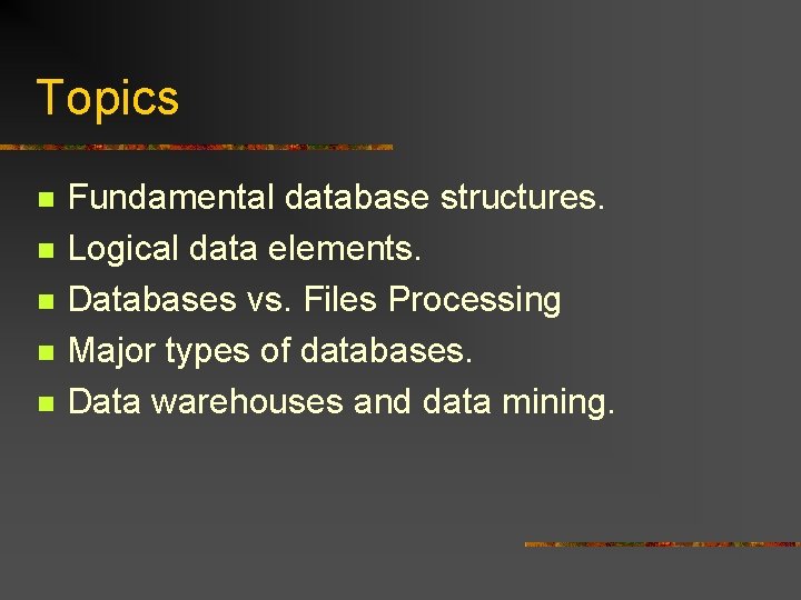 Topics n n n Fundamental database structures. Logical data elements. Databases vs. Files Processing Topics n n n Fundamental database structures. Logical data elements. Databases vs. Files Processing