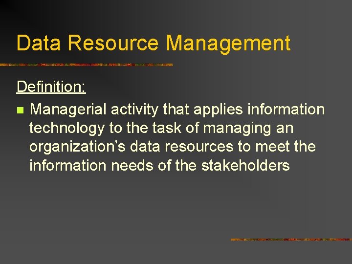Data Resource Management Definition: n Managerial activity that applies information technology to the task Data Resource Management Definition: n Managerial activity that applies information technology to the task