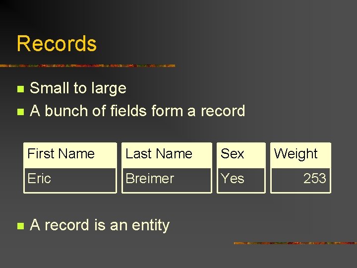 Records n n n Small to large A bunch of fields form a record Records n n n Small to large A bunch of fields form a record