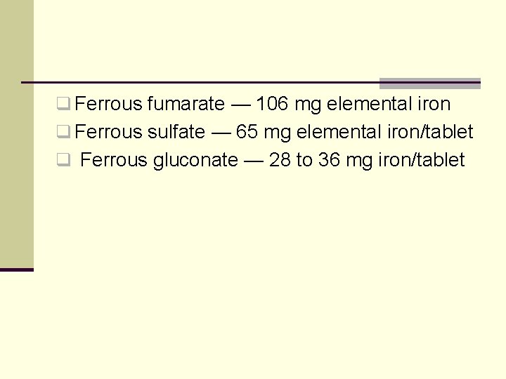 q Ferrous fumarate — 106 mg elemental iron q Ferrous sulfate — 65 mg