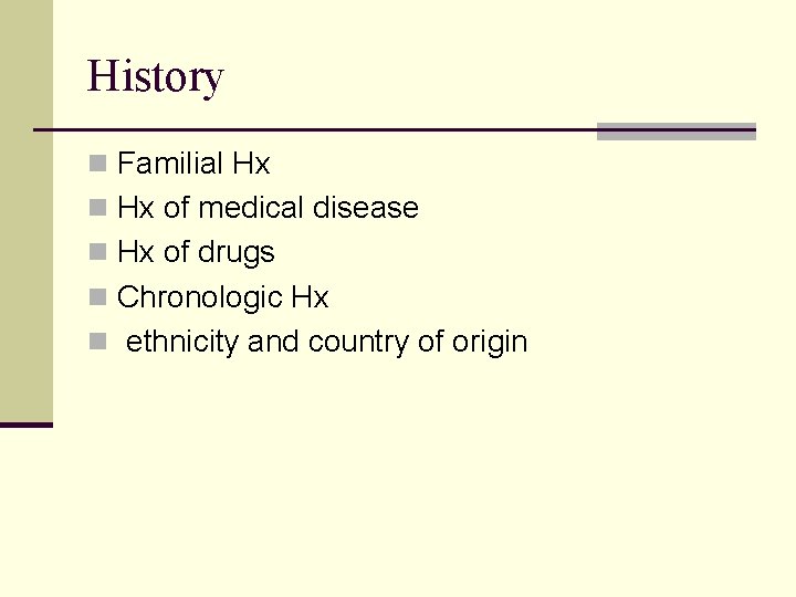 History n Familial Hx n Hx of medical disease n Hx of drugs n