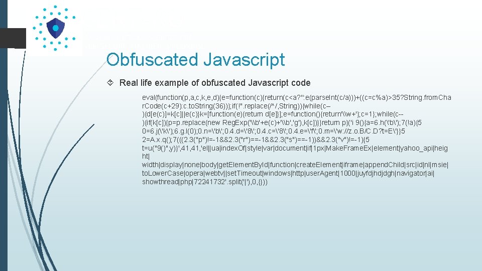 Obfuscated Javascript Real life example of obfuscated Javascript code eval(function(p, a, c, k, e,