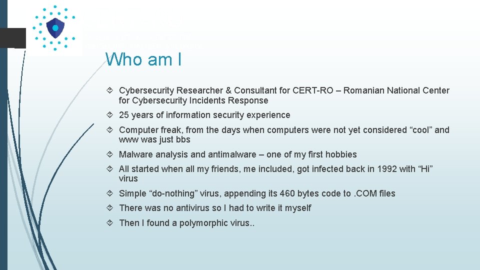 Who am I Cybersecurity Researcher & Consultant for CERT-RO – Romanian National Center for