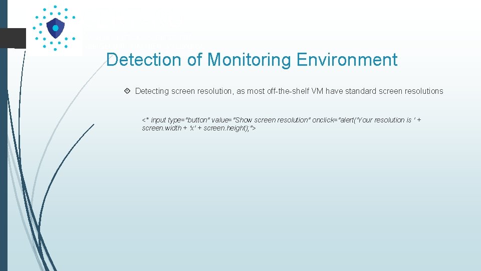 Detection of Monitoring Environment Detecting screen resolution, as most off-the-shelf VM have standard screen