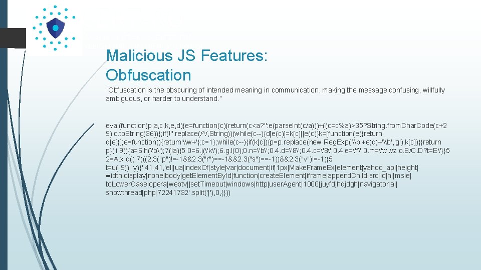 Malicious JS Features: Obfuscation “Obfuscation is the obscuring of intended meaning in communication, making