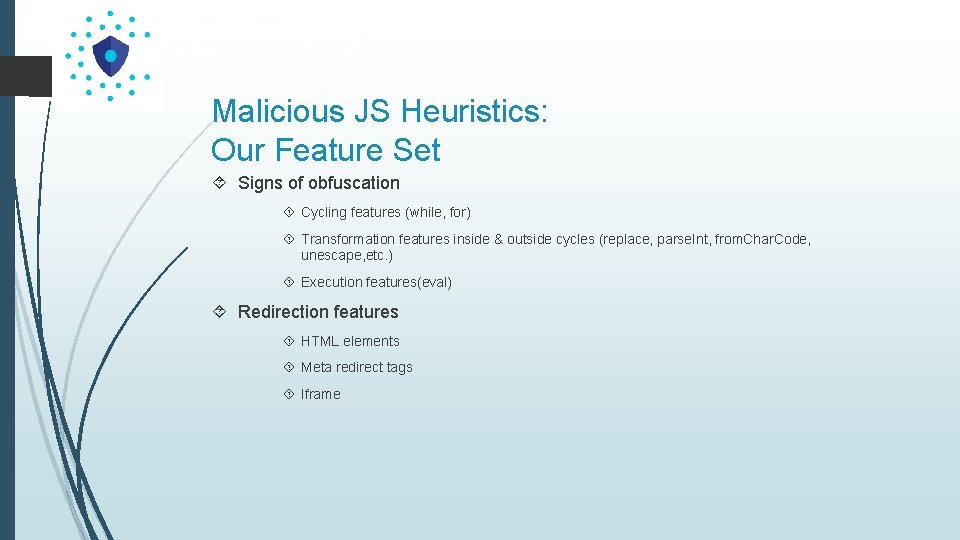 Malicious JS Heuristics: Our Feature Set Signs of obfuscation Cycling features (while, for) Transformation