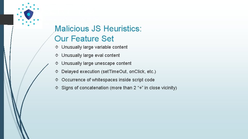 Malicious JS Heuristics: Our Feature Set Unusually large variable content Unusually large eval content