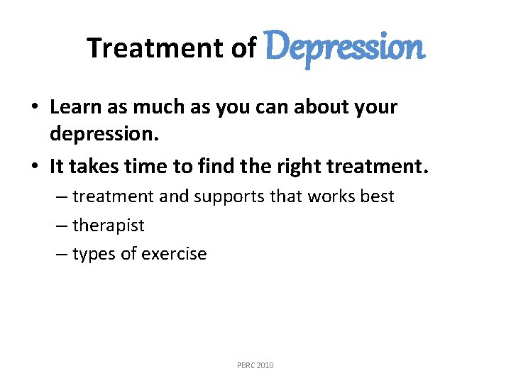 Treatment of Depression • Learn as much as you can about your depression. •