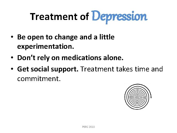 Treatment of Depression • Be open to change and a little experimentation. • Don’t