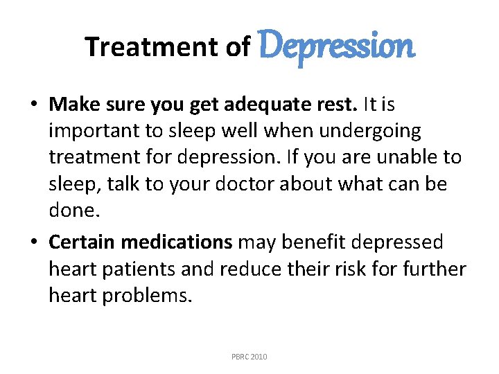 Treatment of Depression • Make sure you get adequate rest. It is important to