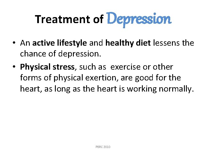 Treatment of Depression • An active lifestyle and healthy diet lessens the chance of