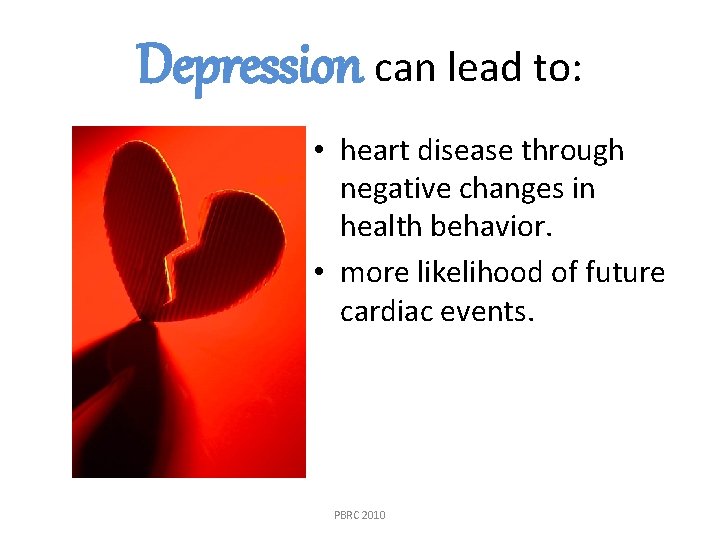 Depression can lead to: • heart disease through negative changes in health behavior. •