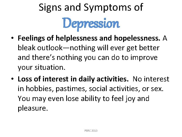 Signs and Symptoms of Depression • Feelings of helplessness and hopelessness. A bleak outlook—nothing