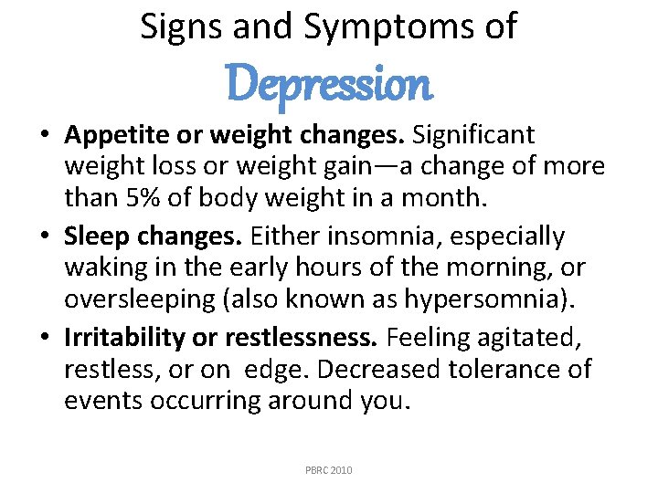 Signs and Symptoms of Depression • Appetite or weight changes. Significant weight loss or