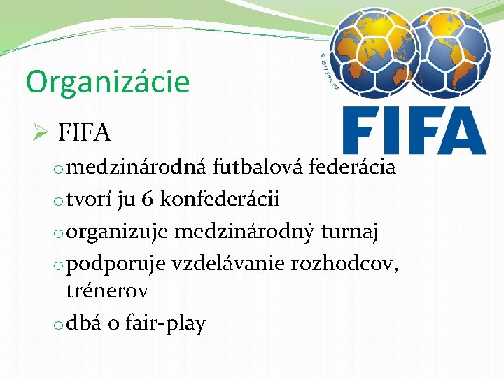 Organizácie Ø FIFA o medzinárodná futbalová federácia o tvorí ju 6 konfederácii o organizuje