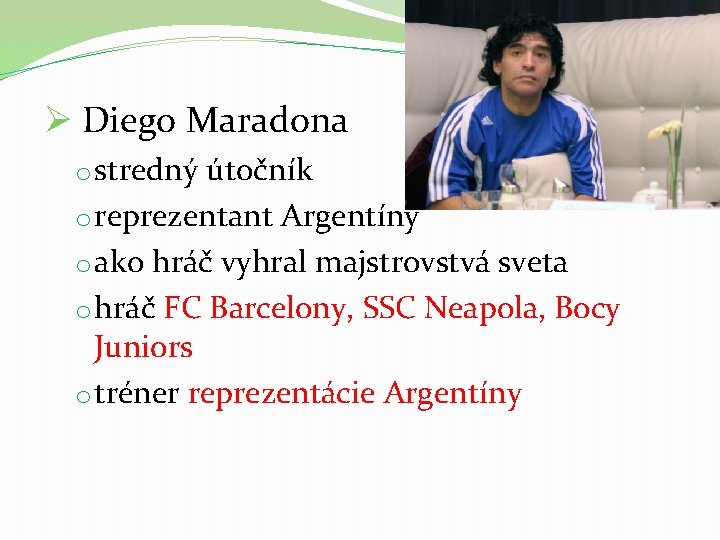 Ø Diego Maradona o stredný útočník o reprezentant Argentíny o ako hráč vyhral majstrovstvá