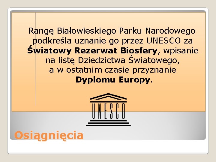 Rangę Białowieskiego Parku Narodowego podkreśla uznanie go przez UNESCO za Światowy Rezerwat Biosfery, wpisanie