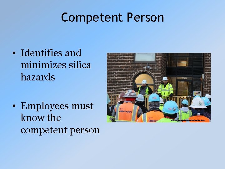 Competent Person • Identifies and minimizes silica hazards • Employees must know the competent