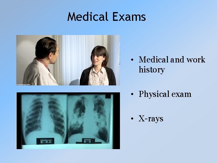 Medical Exams • Medical and work history Lauren Bishop/CDC • Physical exam • X-rays