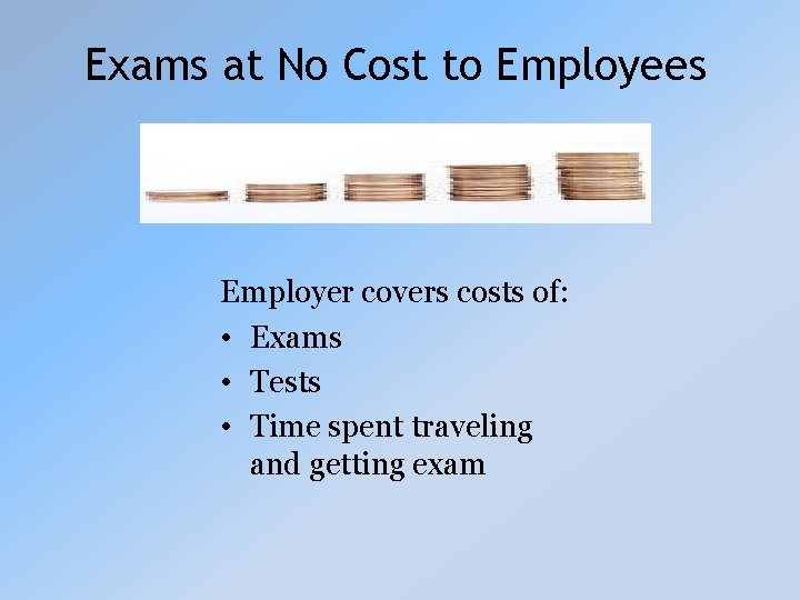 Exams at No Cost to Employees Employer covers costs of: • Exams • Tests