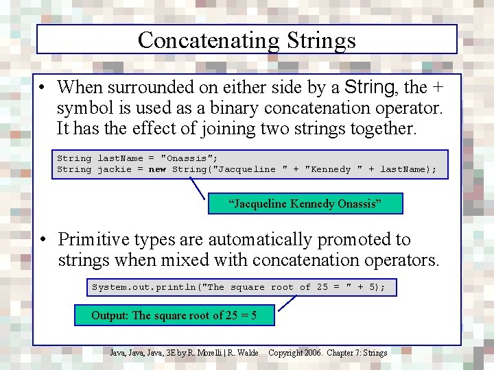 Concatenating Strings • When surrounded on either side by a String, the + symbol
