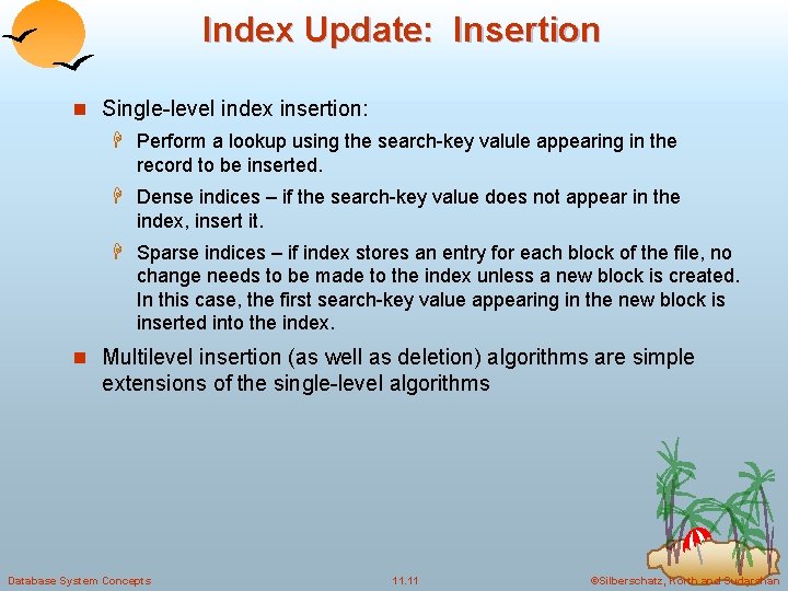 Index Update: Insertion n Single-level index insertion: H Perform a lookup using the search-key Index Update: Insertion n Single-level index insertion: H Perform a lookup using the search-key
