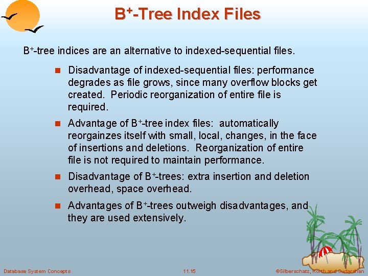 B+-Tree Index Files B+-tree indices are an alternative to indexed-sequential files. n Disadvantage of B+-Tree Index Files B+-tree indices are an alternative to indexed-sequential files. n Disadvantage of
