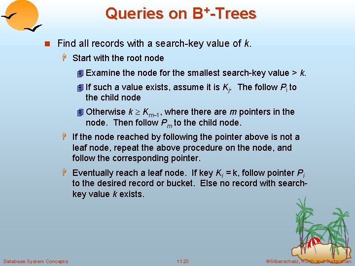 Queries on B+-Trees n Find all records with a search-key value of k. H Queries on B+-Trees n Find all records with a search-key value of k. H