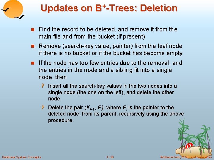 Updates on B+-Trees: Deletion n Find the record to be deleted, and remove it Updates on B+-Trees: Deletion n Find the record to be deleted, and remove it