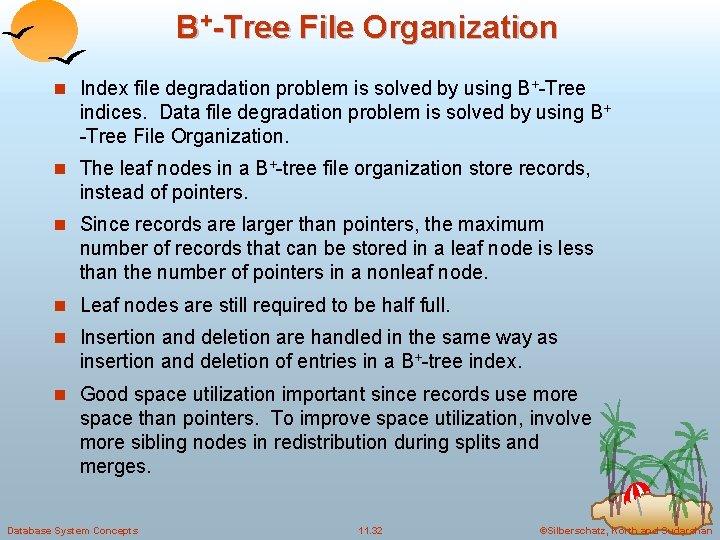 B+-Tree File Organization n Index file degradation problem is solved by using B+-Tree indices. B+-Tree File Organization n Index file degradation problem is solved by using B+-Tree indices.