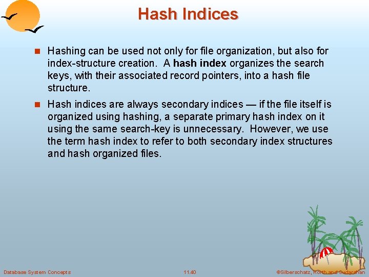 Hash Indices n Hashing can be used not only for file organization, but also Hash Indices n Hashing can be used not only for file organization, but also