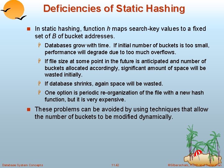 Deficiencies of Static Hashing n In static hashing, function h maps search-key values to Deficiencies of Static Hashing n In static hashing, function h maps search-key values to