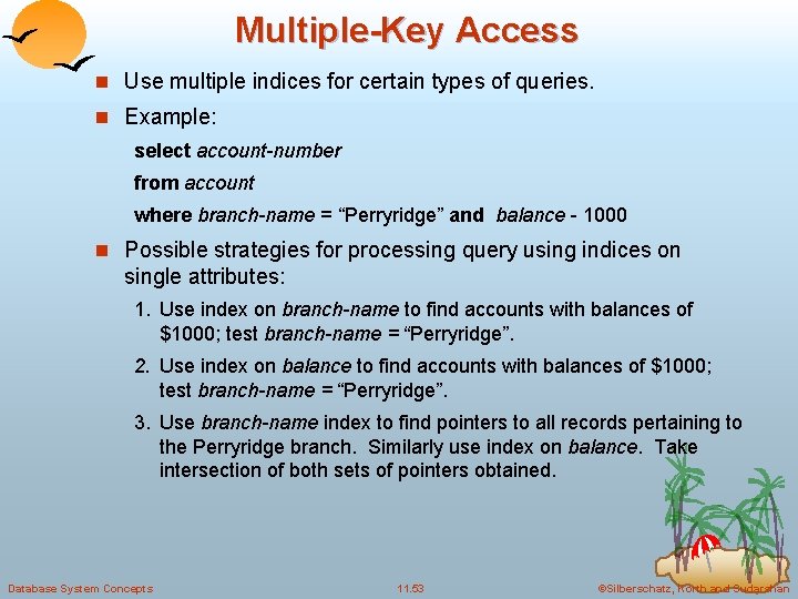 Multiple-Key Access n Use multiple indices for certain types of queries. n Example: select Multiple-Key Access n Use multiple indices for certain types of queries. n Example: select