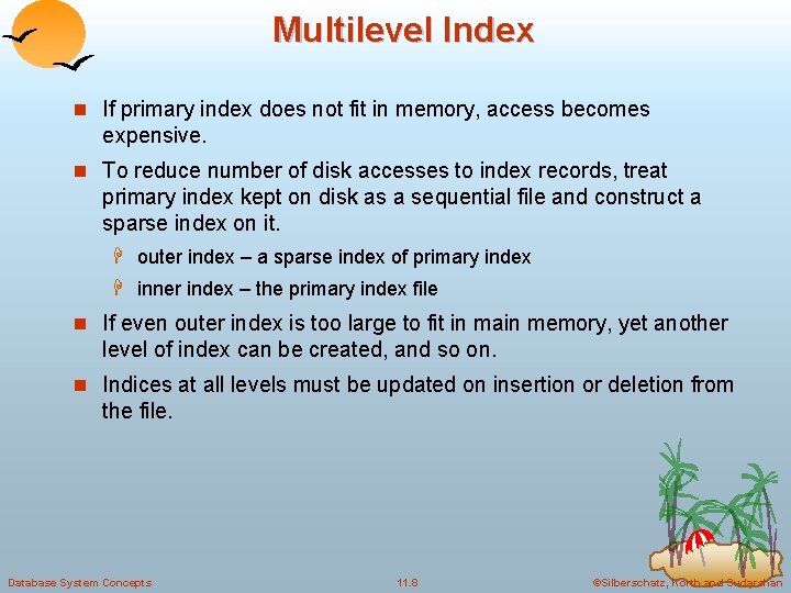 Multilevel Index n If primary index does not fit in memory, access becomes expensive. Multilevel Index n If primary index does not fit in memory, access becomes expensive.