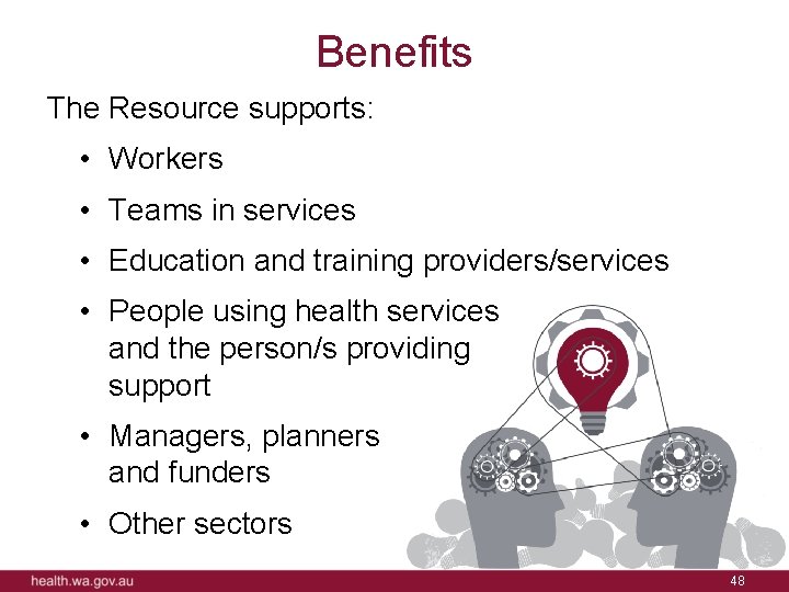 Benefits The Resource supports: • Workers • Teams in services • Education and training