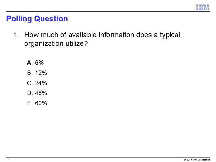 Polling Question 1. How much of available information does a typical organization utilize? A.