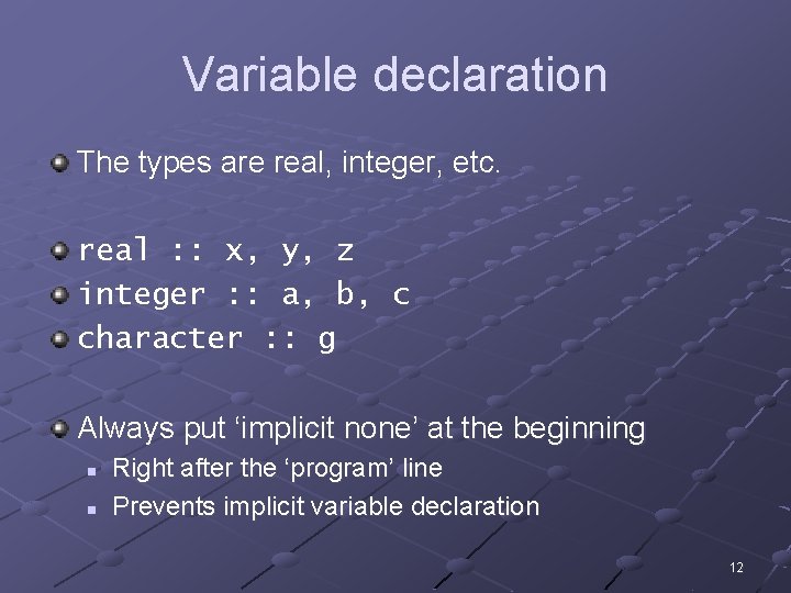 Variable declaration The types are real, integer, etc. real : : x, y, z